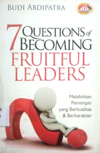 Image of 7 QUESTION OF BECOMING FRUITFUK LEADERS : MELAHIRKAN PEMIMPIN YANG BERKUALITAS & BERKARAKTER