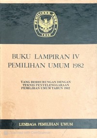 Image of BUKU LAMPIRAN IV PEMILIHAN UMUM 1982 : YANG BERHUBUNGAN DENGAN TEKNIS PENYELENGGARAAN PEMILIHAN UMUM TAHUN 1982