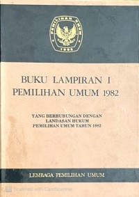 Image of BUKU LAMPIRAN I PEMILIHAN UMUM TAHUN 1982 : YANG BERHUBUNGAN DENGAN LANDASAN HUKUM PEMILIHAN UMUM TAHUN 1982
