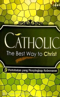 Image of CATHOLIC THE BEST WAY TO CHRIST : 9 PERTOBATAN YANG MENYINGKAP KEBENARAN