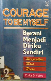 Image of COURAGE TO BE MY SELF : BERANI MENJADI DIRIKU SENDIRI MENJINAKKAN MASA DEPAN