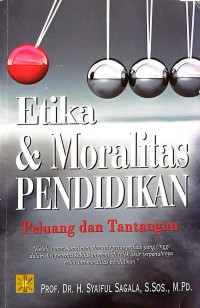 Image of ETIKA & MORALITAS PENDIDIKAN : PELUANG DAN TANTANGAN