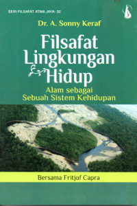 Image of FILSAFAT LINGKUNGAN HIDUP : ALAM SEMESTA SEBAGAI SEBUAH SISTEM KEHIDUPAN BERSAMA FRITJOF CAPRA