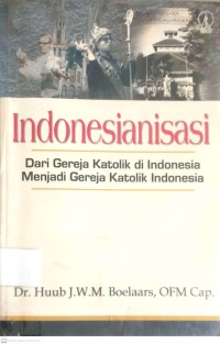 Image of INDONESIANISASI : DARI GEREJA KATOLIK DI INDONESIA MENJADI GEREJA KATOLIK INDONESIA