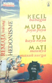 Image of KECIL BAHAGIA, MUDA FOYA-FOYA, TUA KAYA-RAYA, MATI MAUNYA MASUK SURGA : REMAJA TENTANG HEDONISME