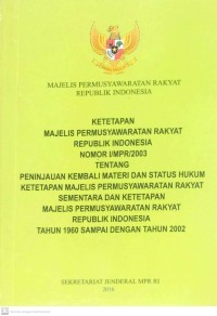 Image of KETETAPAN MAJELIS PERMUSYAWARATAN RAKYAT RI NOMOR I/MPR/2003 : TENTANG PENINJAUAN KEMBALI MATERI DAN STATUS HUKUM KETETAPAN MAJELIS PERMUSYAWARATAN RAKYAT SEMENTARA DAN KETETAPAN MAJELIS PERMUSYAWARATAN RAKYAT REPUBLIK INDONESIA TAHUN 1960 SAMPAI DENGAN TAHUN 2002