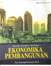Image of MASALAH, KEBIJAKAN DAN POLITIK : EKONOMIKA PEMBANGUNAN