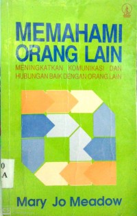 Image of MEMAHAMI ORANG LAIN : MENINGKATKAN KOMUNIKASI DAN HUBUNGAN BAIK DENGAN ORANG LAIN