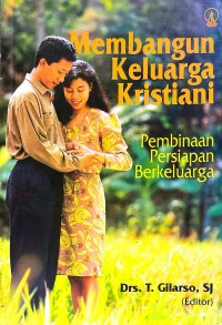 Image of MEMBANGUN KELUARGA KRISTIANI : PEMBINAAN PERSIAPAN BERKELUARGA