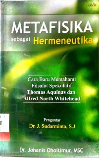 Image of METAFISIKA SEBAGAI HERMENEUTIKA : CARA BARU MEMAHAMI FILSAFAT SPEKULATIF THOMAS AQUINAS DAN ALFRED NORTH WHITEHEAD