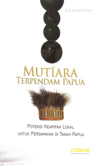 Image of MUTIARA TERPENDAM PAPUA : POTENSI KEARIFAN LOKAL UNTUK PERDAMAIAN DI TANAH PAPUA