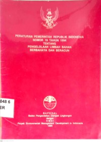 Image of PERATURAN PEMERINTAH REPUBLIK INDONESIA NOMOR 19 TAHHUN 1994 TENTANG PENGELOLAAN LIMBAH BAHAN BERBAHAYA DAN BERACUN