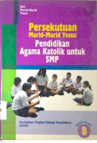 Image of PERSEKTUAN MURID-MURID YESUS : PENDIDIKAN AGAMA KATOLIK UNTUK SMP (3)