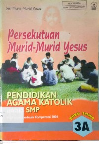 Image of PERSEKUTUAN MURID-MURID YESUS : PENDIDIKAN AGAMA KATOLIK UNTUK SMP (3A)