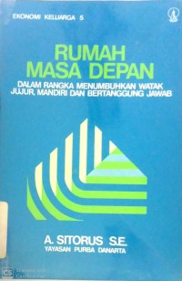 Image of RUMAH MASA DEPAN : DALAM RANGKA MENUMBUHKAN WATAK JUJUR, MANDIRI DAN BERTANGGUNG JAWAB
