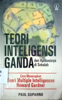 Image of TEORI INTELIGENSI GANDA : DAN APLIKASINYA DI SEKOLAH CARA MENERAPKAN MULTIPLE INTELLIGENCES HOWARD GARDNER