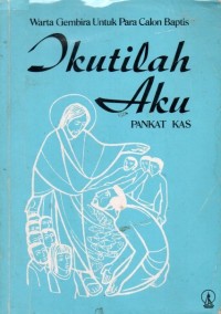 Image of IKUTILAH AKU : WARTA GEMBIRA UNTUK PARA CALON BAPTIS