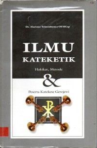 Image of ILMU KATEKETIK : HAKIKAT, METODE & PESERTA KATEKESE GEREJAWI